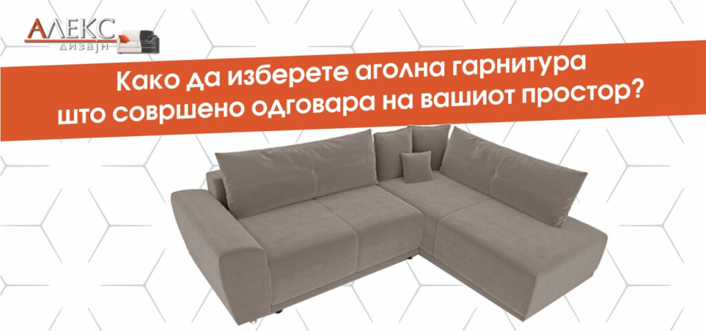 Како да изберете аголна гарнитура што совршено одговара на вашиот простор